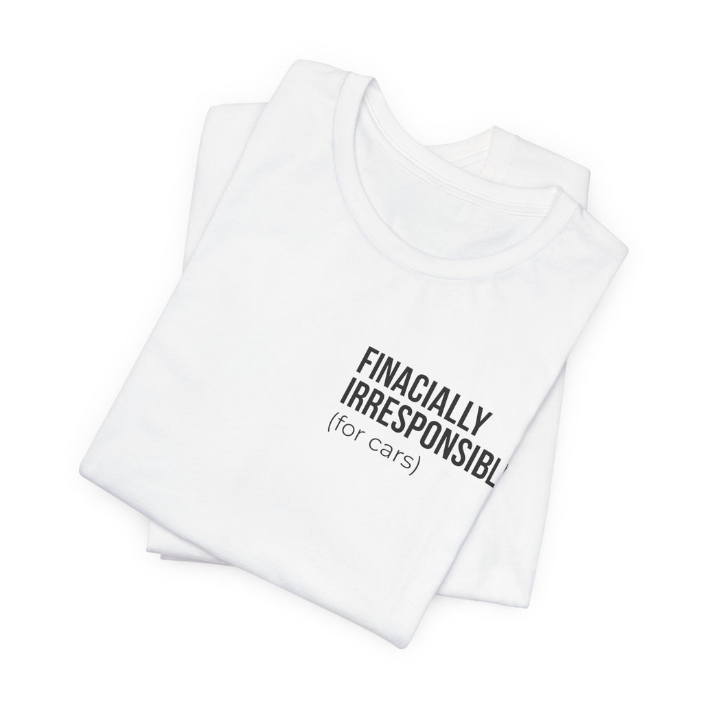 Financially Irresponsible (for cars) Tee