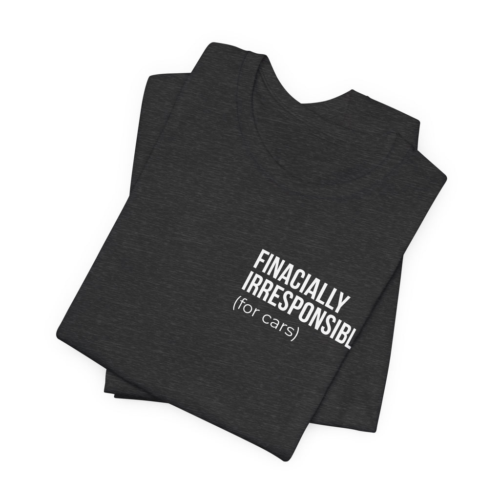 Financially Irresponsible (for cars) Tee