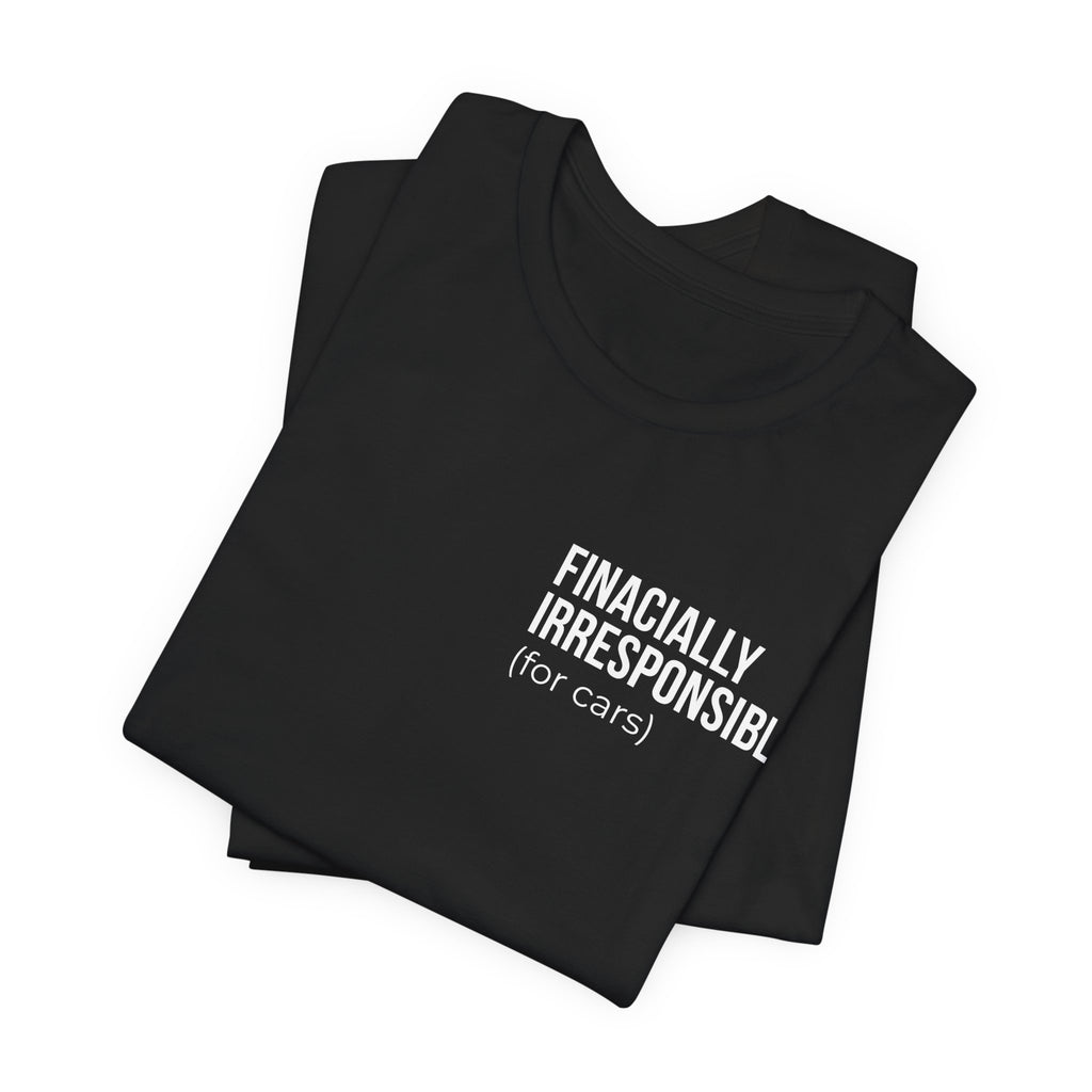Financially Irresponsible (for cars) Tee